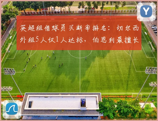 英超租借球员买断率排名：切尔西外租5人仅1人达标，伯恩利最擅长低价转正__br_