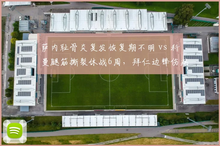 萨内耻骨炎复发恢复期不明 vs 科曼腿筋撕裂休战6周，拜仁边锋伤病诅咒成医疗组顽疾
